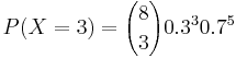  P(X=3)= {8 \choose 3} 0.3^30.7^5
