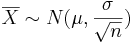 \overline{X} \sim N(\mu,\frac{\sigma}{\sqrt n})