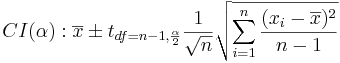 CI(\alpha): \overline{x} \pm t_{df=n-1,{\alpha\over 2}} {{1\over \sqrt{n}} \sqrt{\sum_{i=1}^n{(x_i-\overline{x})^2\over n-1}}}
