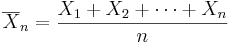  \overline{X}_n = {X_1+X_2+\cdots+X_n \over n}