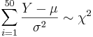 \sum_{i=1}^{50}\frac{Y-\mu}{\sigma^2} \sim \chi^2