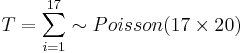 T = \sum_{i=1}^{17}  \sim Poisson(17 \times 20)