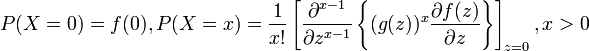  P(X=0)=f(0) , 
P(X=x)={1\over x!} \left[{\partial ^{x-1} \over \partial z^{x-1} } \left\{(g(z))^{x} {\partial f(z)\over \partial z} \right\}\right]_{z=0}  ,    x>0