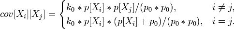  cov[X_i][X_j] = \begin{cases}k_0 * p[X_i] * p[X_j] / (p_0 * p_0),& i\not= j,\\
k_0* p[X_i] * (p[X_i] + p_0) / (p_0 * p_0),& i=j.\end{cases}
