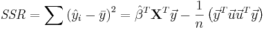  {\mathit{SSR} = \sum {\left( {\hat y_i  - \bar y} \right)^2 }  =   \hat\beta^T \mathbf{X}^T   \vec y - \frac{1}{n}\left( {  \vec y^T   \vec u  \vec u^T   \vec y} \right)}  