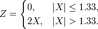 Z = \begin{cases} 0,& |X| \leq 1.33,\\
2X,& |X| > 1.33.\end{cases}