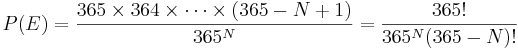 P(E) = { 365 \times 364\times \cdots \times(365-N+1) \over 365^N } = { 365! \over 365^N (365-N)!}
