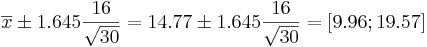 \overline{x}\pm 1.645{16\over \sqrt{30}}=14.77 \pm 1.645{16\over \sqrt{30}}=[9.96;19.57]