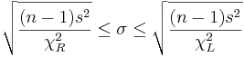 \sqrt{(n-1)s^2 \over \chi_R^2} \leq \sigma \leq \sqrt{(n-1)s^2 \over \chi_L^2}