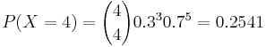  P(X=4)= {4 \choose 4} 0.3^30.7^5=0.2541