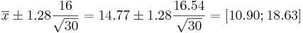 \overline{x}\pm 1.28{16\over \sqrt{30}}=14.77 \pm 1.28{16.54\over \sqrt{30}}=[10.90;18.63]