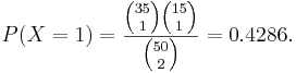  P(X=1)=\frac{{35 \choose 1}{15 \choose 1}}{{50 \choose 2}}=0.4286. 