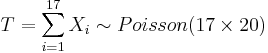 T = \sum_{i=1}^{17}X_i  \sim Poisson(17 \times 20)