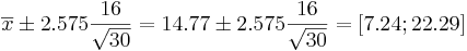 \overline{x}\pm 2.575{16\over \sqrt{30}}=14.77 \pm 2.575{16\over \sqrt{30}}=[7.24;22.29]