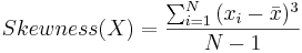 Skewness(X) ={\sum_{i=1}^N{(x_i-\bar{x})^3} \over N-1}