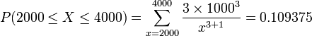 P(2000\le X\le 4000)=\sum_{x=2000}^{4000}\frac{3\times 1000^3}{x^{3+1}}=0.109375