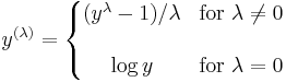 
          y^{(\lambda)} =
                \left\{
                  \begin{matrix}
                    {(y^{\lambda}-1)} / {\lambda} & \mathrm{for\ } \lambda \neq 0 \\ & \\
                    \log{y} & \mathrm{for\ } \lambda = 0  
                  \end{matrix}
                \right.
