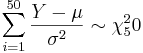 \sum_{i=1}^{50}\frac{Y-\mu}{\sigma^2} \sim \chi^2_50