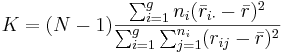 K = (N-1)\frac{\sum_{i=1}^g n_i(\bar{r}_{i\cdot} - \bar{r})^2}{\sum_{i=1}^g\sum_{j=1}^{n_i}(r_{ij} - \bar{r})^2}