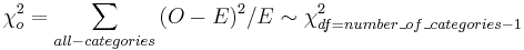 \chi_o^2 = \sum_{all-categories}{(O-E)^2/E} \sim \chi_{df=number\_of\_categories - 1}^2