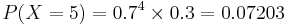 P(X=5)=0.7^4 \times 0.3=0.07203