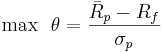 \mbox{max} \ \ \theta = \frac{\bar R_p - R_f}{\sigma_p} 