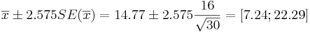 \overline{x}\pm 2.575SE(\overline{x})=14.77 \pm 2.575{16\over \sqrt{30}}=[7.24;22.29]