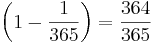 \left(1-\frac{1}{365}\right)=\frac{364}{365}
