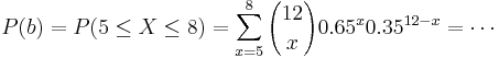 
P(b) = P(5 \le X \le 8) = \sum_{x=5}^{8} {12 \choose x} 0.65^x 0.35^{12-x}=\cdots
