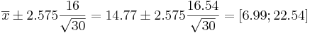 \overline{x}\pm 2.575{16\over \sqrt{30}}=14.77 \pm 2.575{16.54\over \sqrt{30}}=[6.99;22.54]