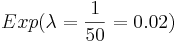 Exp(\lambda= {1 \over 50} = 0.02)