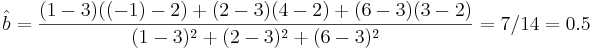  \hat{b} = \frac {(1 - 3)((-1) - 2) + (2 - 3)(4 - 2) + (6 - 3)(3 - 2)} {(1 - 3)^2 + (2 - 3)^2 + (6 - 3)^2 } = 7/14 = 0.5 