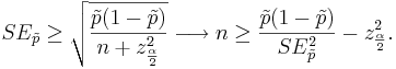 SE_{\tilde{p}} \geq  \sqrt{\tilde{p}(1-\tilde{p})\over n+z_{\alpha \over 2}^2} \longrightarrow n \geq {\tilde{p}(1-\tilde{p})\over {SE_{\tilde{p}}^2} } -z_{\alpha \over 2}^2.
