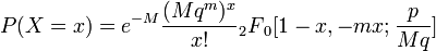  P(X=x)=e^{-M} {(Mq^{m} )^{x} \over x!} {}_{2} F{}_{0} [1-x,-mx;{p\over Mq} ] 