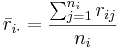 \bar{r}_{i\cdot} = \frac{\sum_{j=1}^{n_i}{r_{ij}}}{n_i}
