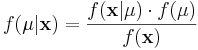 f(\mu|\mathbf{x}) = \frac{f(\mathbf{x}|\mu) \cdot f(\mu)} { f(\mathbf{x}) }