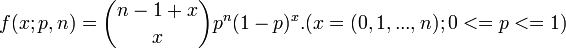  f(x; p, n) = \binom{n-1+x}{x} p^n (1-p)^x. (x=(0,1,...,n); 0<=p<=1)\!