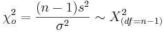\chi_o^2 = {(n-1)s^2 \over \sigma^2} \sim \Chi_{(df=n-1)}^2
