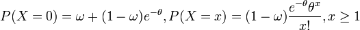  P(X=0)=\omega +(1-\omega )e^{-\theta }, P(X=x)=(1-\omega ){e^{-\theta } \theta ^{x} \over x!} , x\ge 1