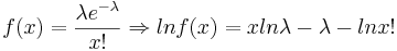 f(x)=\frac{\lambda e^{-\lambda}}{x!} \Rightarrow
lnf(x) = xln\lambda - \lambda -lnx!
