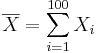 \overline{X}= \sum_{i=1}^{100}{X_i}