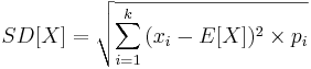SD[X]=\sqrt{\sum_{i=1}^k{(x_i-E[X])^2\times p_i}}