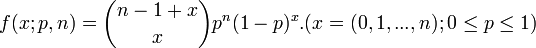  f(x; p, n) = \binom{n-1+x}{x} p^n (1-p)^x. (x=(0,1,...,n); 0 \leq p \leq 1)\!