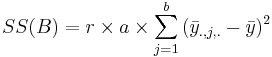 SS(B)=r\times a\times\sum_{j=1}^{b}{(\bar{y}_{., j,.}-\bar{y})^2}