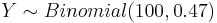 Y\sim Binomial(100, 0.47)