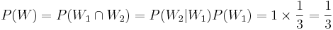 P(W) = P(W_1 \cap W_2) = P(W_2 | W_1) P(W_1) = 1 \times {1\over 3} ={1\over 3}