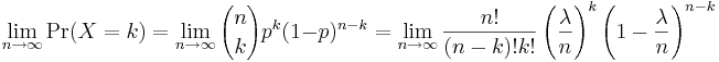 \lim_{n\to\infty} \Pr(X=k)=\lim_{n\to\infty}{n \choose k} p^k (1-p)^{n-k}
=\lim_{n\to\infty}{n! \over (n-k)!k!} \left({\lambda \over n}\right)^k \left(1-{\lambda\over n}\right)^{n-k}