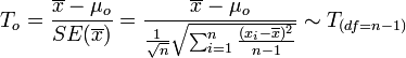T_o = {\overline{x} - \mu_o \over SE(\overline{x})} = {\overline{x} - \mu_o \over {{1\over \sqrt{n}} \sqrt{\sum_{i=1}^n{(x_i-\overline{x})^2\over n-1}}}} \sim T_{(df=n-1)}