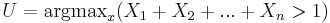 U= {\operatorname{argmax}}_x { \left (X_1+X_2+...+X_n > 1 \right )}