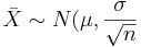 \bar X \sim N(\mu, \frac{\sigma}{\sqrt{n}}